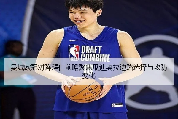 曼城欧冠对阵拜仁前瞻聚焦瓜迪奥拉边路选择与攻防变化