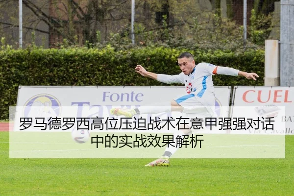 罗马德罗西高位压迫战术在意甲强强对话中的实战效果解析
